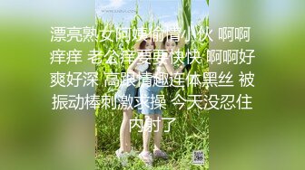 漂亮熟女阿姨偷情小伙 啊啊 痒痒 老公痒要要快快 啊啊好爽好深 高跟情趣连体黑丝 被振动棒刺激求操 今天没忍住内射了