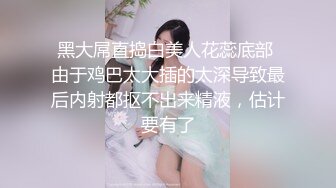 黑大屌直捣白美人花蕊底部 由于鸡巴太大插的太深导致最后内射都抠不出来精液，估计要有了