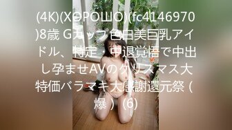 (4K)(ХОРОШО)(fc4146970)8歳 Gカップ色白美巨乳アイドル、特定・中退覚悟で中出し孕ませAVのクリスマス大特価バラマキ大感謝還元祭（爆） (6)