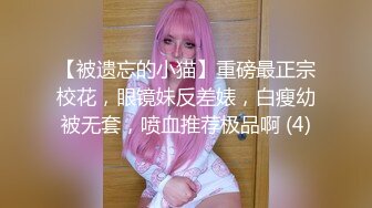 【被遗忘的小猫】重磅最正宗校花，眼镜妹反差婊，白瘦幼被无套，喷血推荐极品啊 (4)