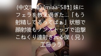 (中文字幕) [miaa-581] 妹にフェラを教え過ぎた…「もう射精してるってばぁ」状態で顔射後もノンストップで追撃こねくり連射される僕（兄） 工藤ララ