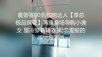 羞答答00后约炮达人【李总极品探花】再操商场导购小美女 屋冷穿着睡衣操 恋爱般的感觉操不停