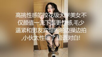 高挑性感的校花级大学美女不仅颜值一流下面更性感,毛少逼紧和男友宾馆啪啪边操边拍,小伙太性福了,国语对白!