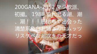 200GANA-2952 マジ軟派、初撮。 1988 溢れ出る潮、潮、潮！！！恵比寿で出会った清楚系色白お姉さんはムッツリスケベな潮吹きの天才だった！！