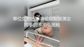 单位女厕近距离偷窥制服美女同事的多毛小黑鲍