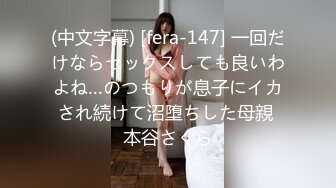 (中文字幕) [fera-147] 一回だけならセックスしても良いわよね…のつもりが息子にイカされ続けて沼堕ちした母親 本谷さくら