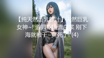 【纯天然巨乳鲍汁】天然巨乳女神~! 道具抠逼流白浆 刚下海就被干~爽死了! (4)