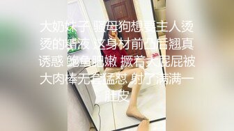 大奶妹子 骚母狗想要主人烫烫的精液 这身材前凸后翘真诱惑 鲍鱼肥嫩 撅着大屁屁被大肉棒无套猛怼 射了满满一肚皮